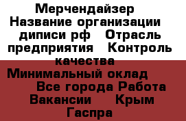 Мерчендайзер › Название организации ­ диписи.рф › Отрасль предприятия ­ Контроль качества › Минимальный оклад ­ 20 000 - Все города Работа » Вакансии   . Крым,Гаспра